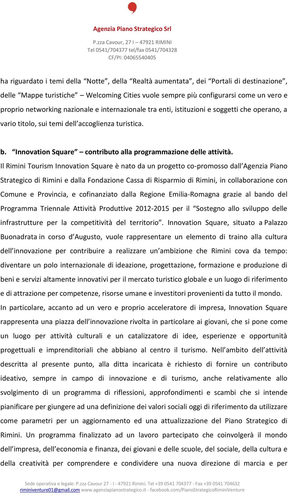 Il Rimini Tourism Innovation Square è nato da un progetto co-promosso dall Agenzia Piano Strategico di Rimini e dalla Fondazione Cassa di Risparmio di Rimini, in collaborazione con Comune e