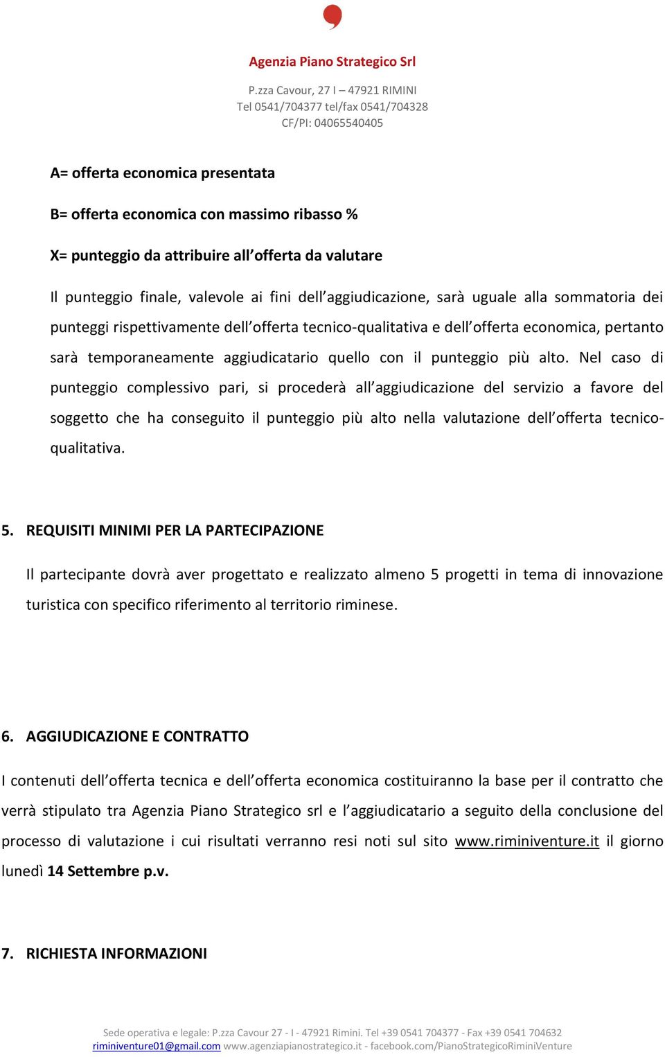 Nel caso di punteggio complessivo pari, si procederà all aggiudicazione del servizio a favore del soggetto che ha conseguito il punteggio più alto nella valutazione dell offerta tecnicoqualitativa. 5.