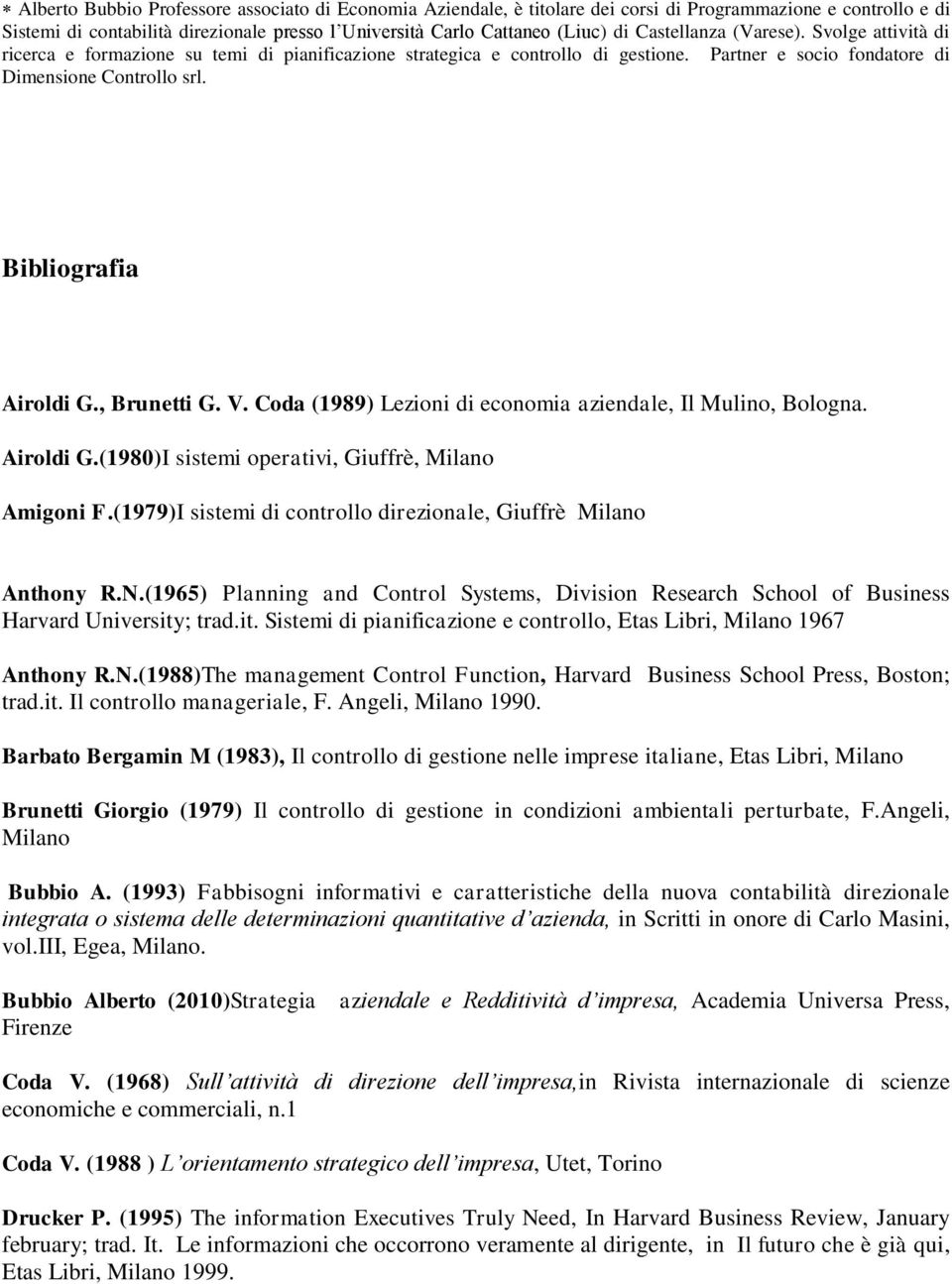 Bibliografia Airoldi G., Brunetti G. V. Coda (1989) Lezioni di economia aziendale, Il Mulino, Bologna. Airoldi G.(1980)I sistemi operativi, Giuffrè, Milano Amigoni F.