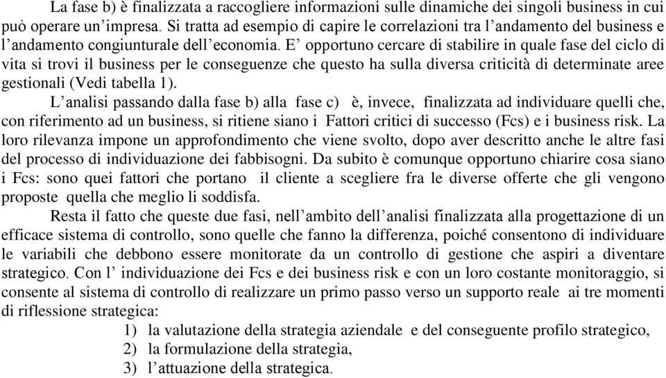 E opportuno cercare di stabilire in quale fase del ciclo di vita si trovi il business per le conseguenze che questo ha sulla diversa criticità di determinate aree gestionali (Vedi tabella 1).