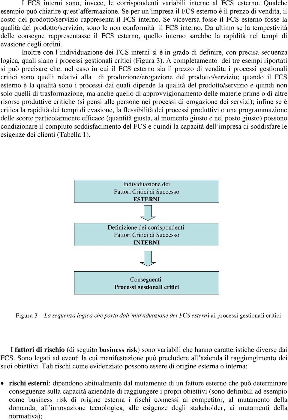 Se viceversa fosse il FCS esterno fosse la qualità del prodotto/servizio, sono le non conformità il FCS interno.