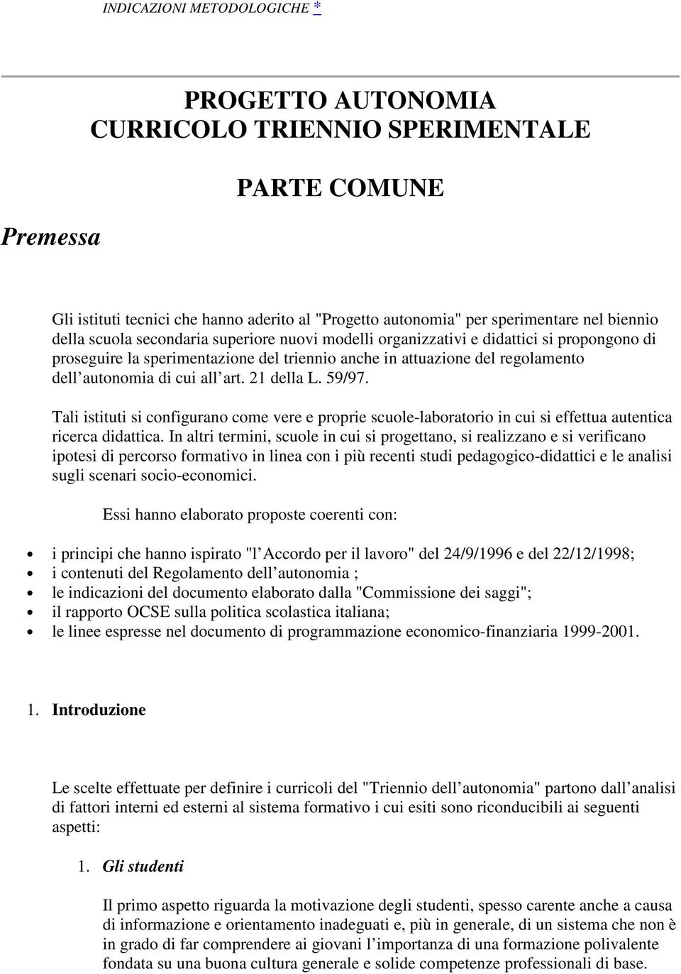 21 della L. 59/97. Tali istituti si configurano come vere e proprie scuole-laboratorio in cui si effettua autentica ricerca didattica.