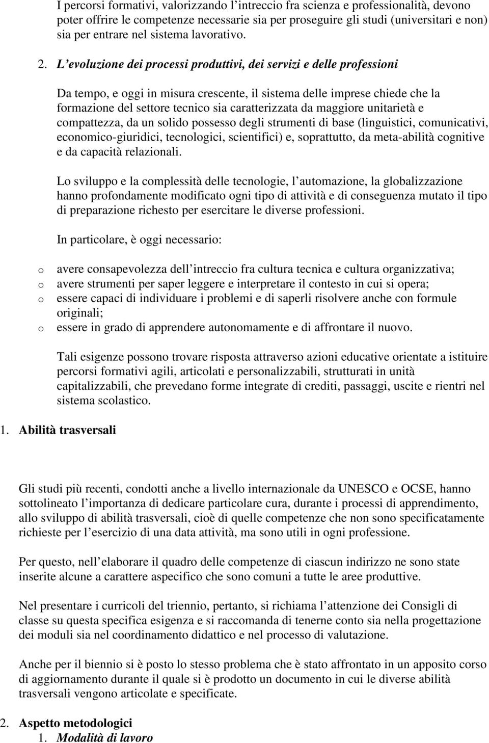 L evoluzione dei processi produttivi, dei servizi e delle professioni Da tempo, e oggi in misura crescente, il sistema delle imprese chiede che la formazione del settore tecnico sia caratterizzata da