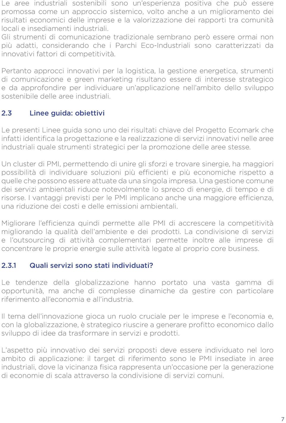 Gli strumenti di comunicazione tradizionale sembrano però essere ormai non più adatti, considerando che i Parchi Eco-Industriali sono caratterizzati da innovativi fattori di competitività.