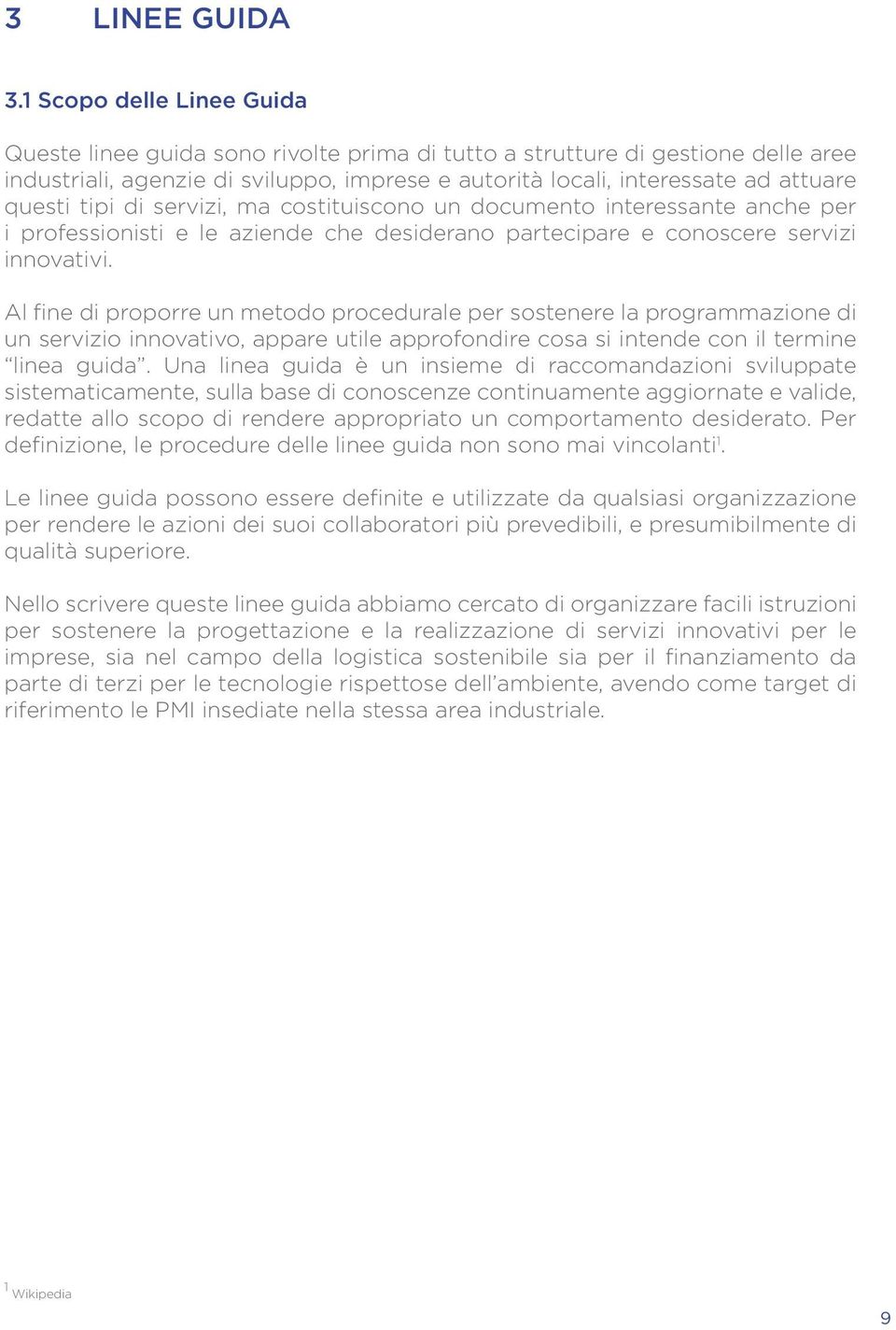 tipi di servizi, ma costituiscono un documento interessante anche per i professionisti e le aziende che desiderano partecipare e conoscere servizi innovativi.