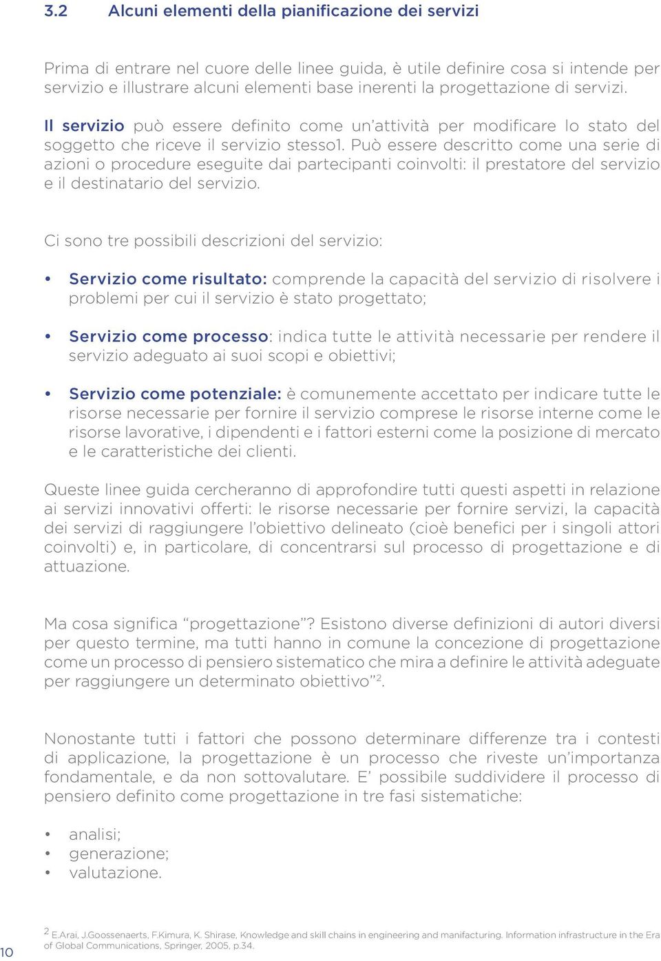 Può essere descritto come una serie di azioni o procedure eseguite dai partecipanti coinvolti: il prestatore del servizio e il destinatario del servizio.