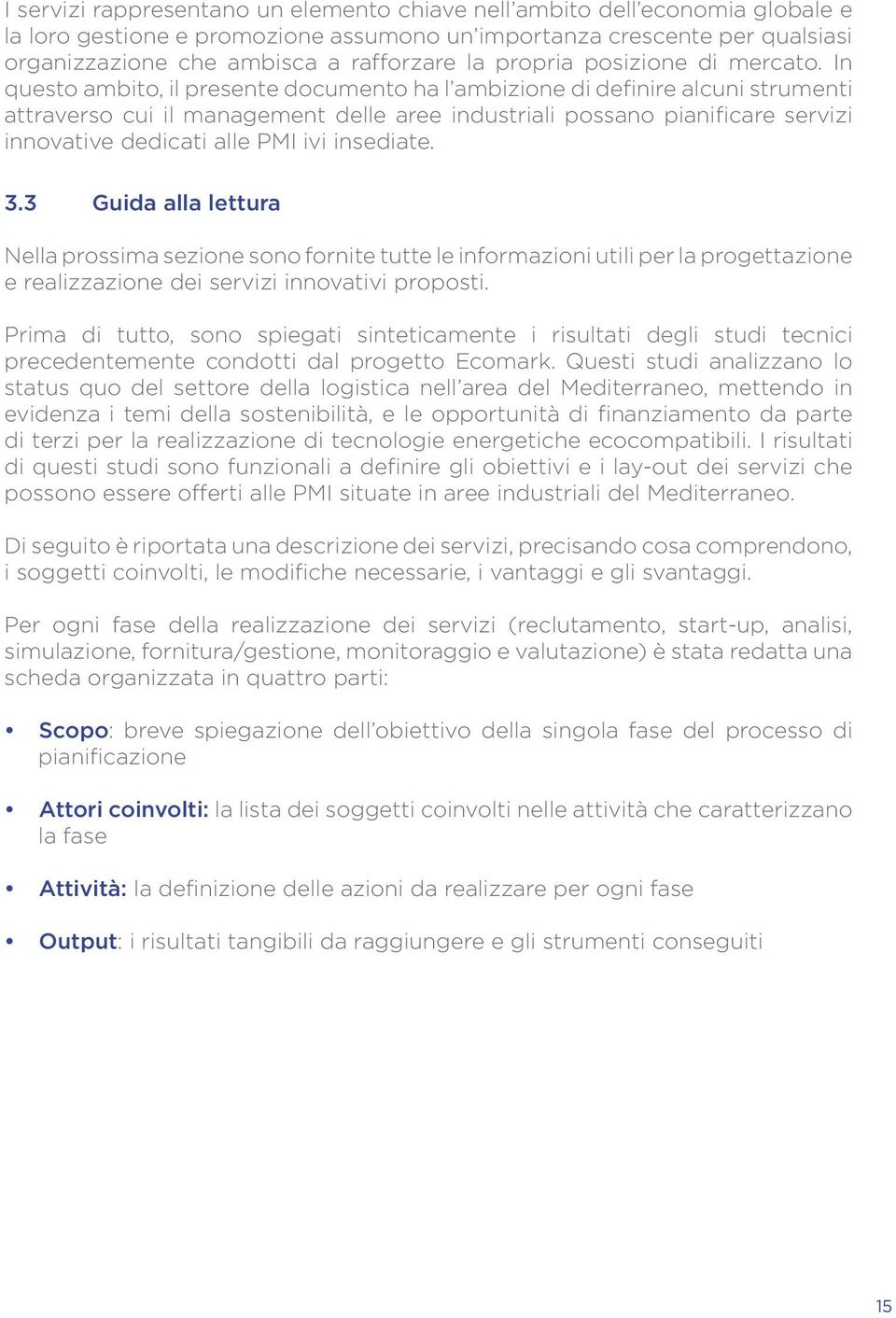 In questo ambito, il presente documento ha l ambizione di definire alcuni strumenti attraverso cui il management delle aree industriali possano pianificare servizi innovative dedicati alle PMI ivi