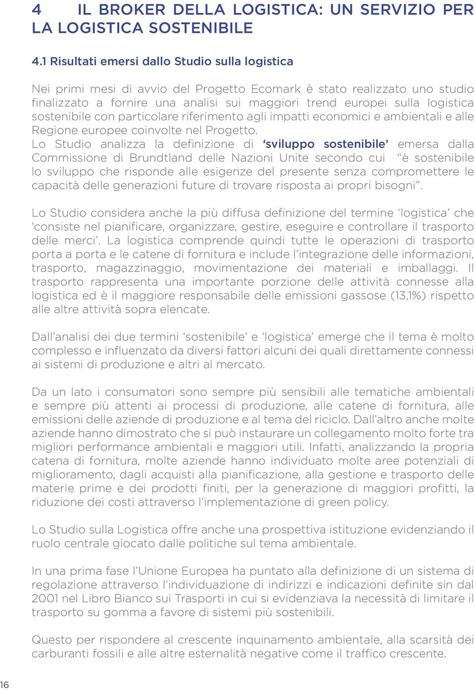 sostenibile con particolare riferimento agli impatti economici e ambientali e alle Regione europee coinvolte nel Progetto.