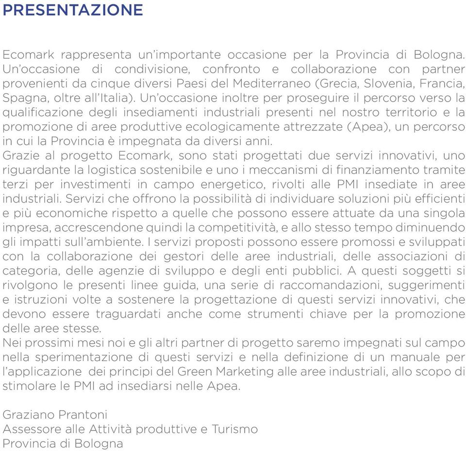 Un occasione inoltre per proseguire il percorso verso la qualificazione degli insediamenti industriali presenti nel nostro territorio e la promozione di aree produttive ecologicamente attrezzate