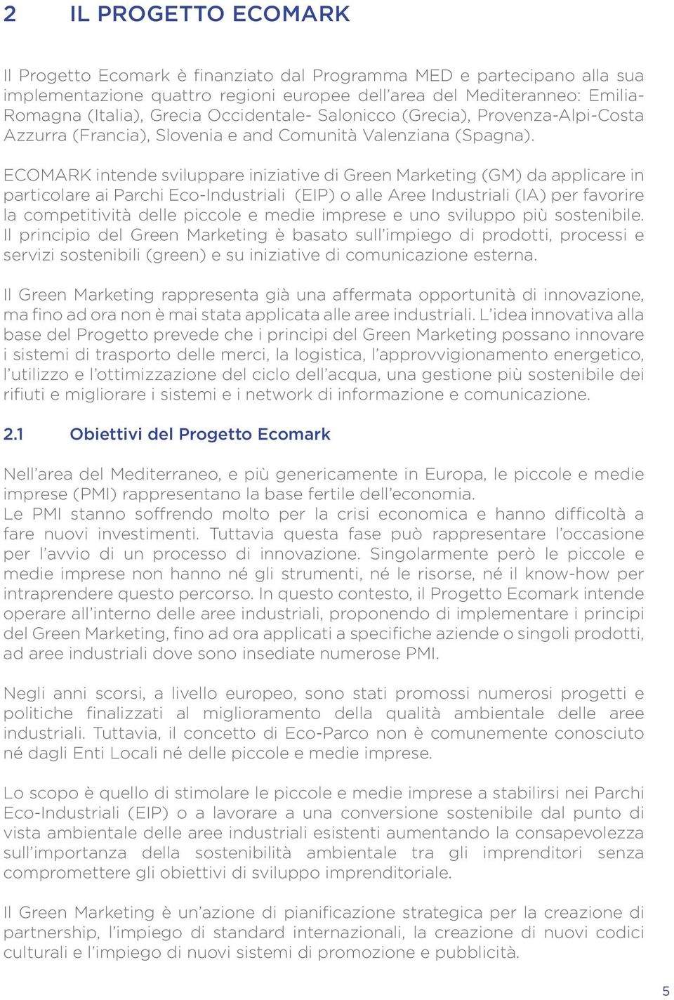 ECOMARK intende sviluppare iniziative di Green Marketing (GM) da applicare in particolare ai Parchi Eco-Industriali (EIP) o alle Aree Industriali (IA) per favorire la competitività delle piccole e