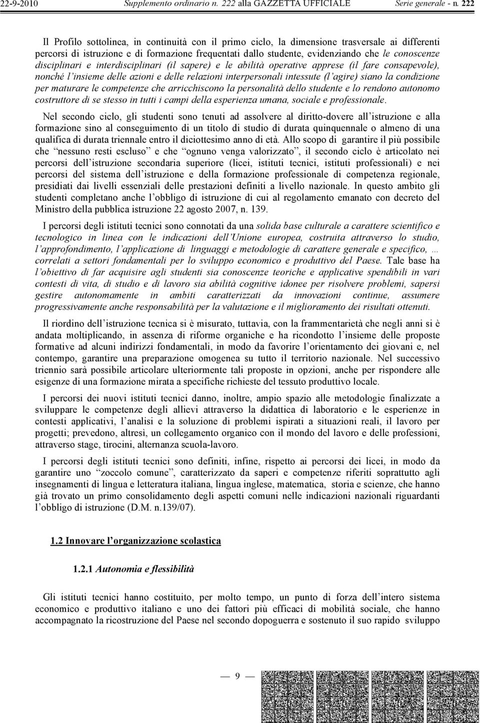 condizione per maturare le competenze che arricchiscono la personalità dello studente e lo rendono autonomo costruttore di se stesso in tutti i campi della esperienza umana, sociale e professionale.