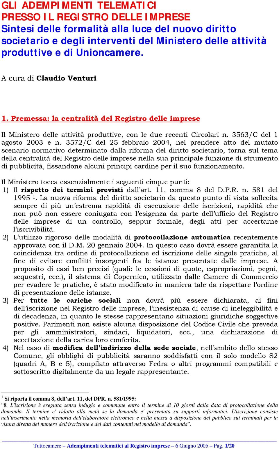 3572/C del 25 febbraio 2004, nel prendere atto del mutato scenario normativo determinato dalla riforma del diritto societario, torna sul tema della centralità del Registro delle imprese nella sua