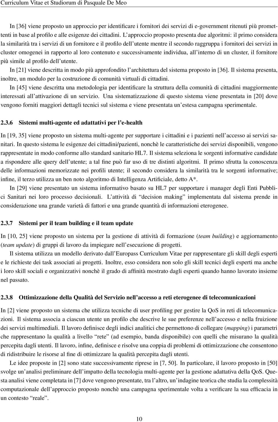 omogenei in rapporto al loro contenuto e successivamente individua, all interno di un cluster, il fornitore più simile al profilo dell utente.