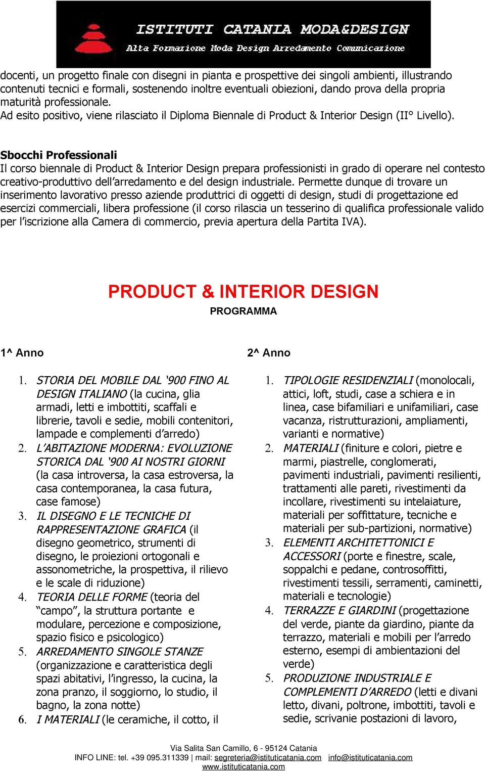 Sbocchi Professionali Il corso biennale di Product & Interior Design prepara professionisti in grado di operare nel contesto creativo-produttivo dell arredamento e del design industriale.