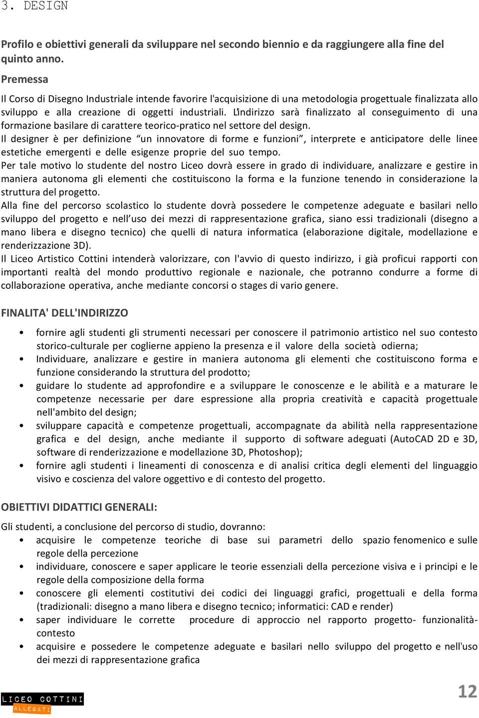 L'indirizzo sarà finalizzato al conseguimento di una formazione basilare di carattere teorico- pratico nel settore del design.