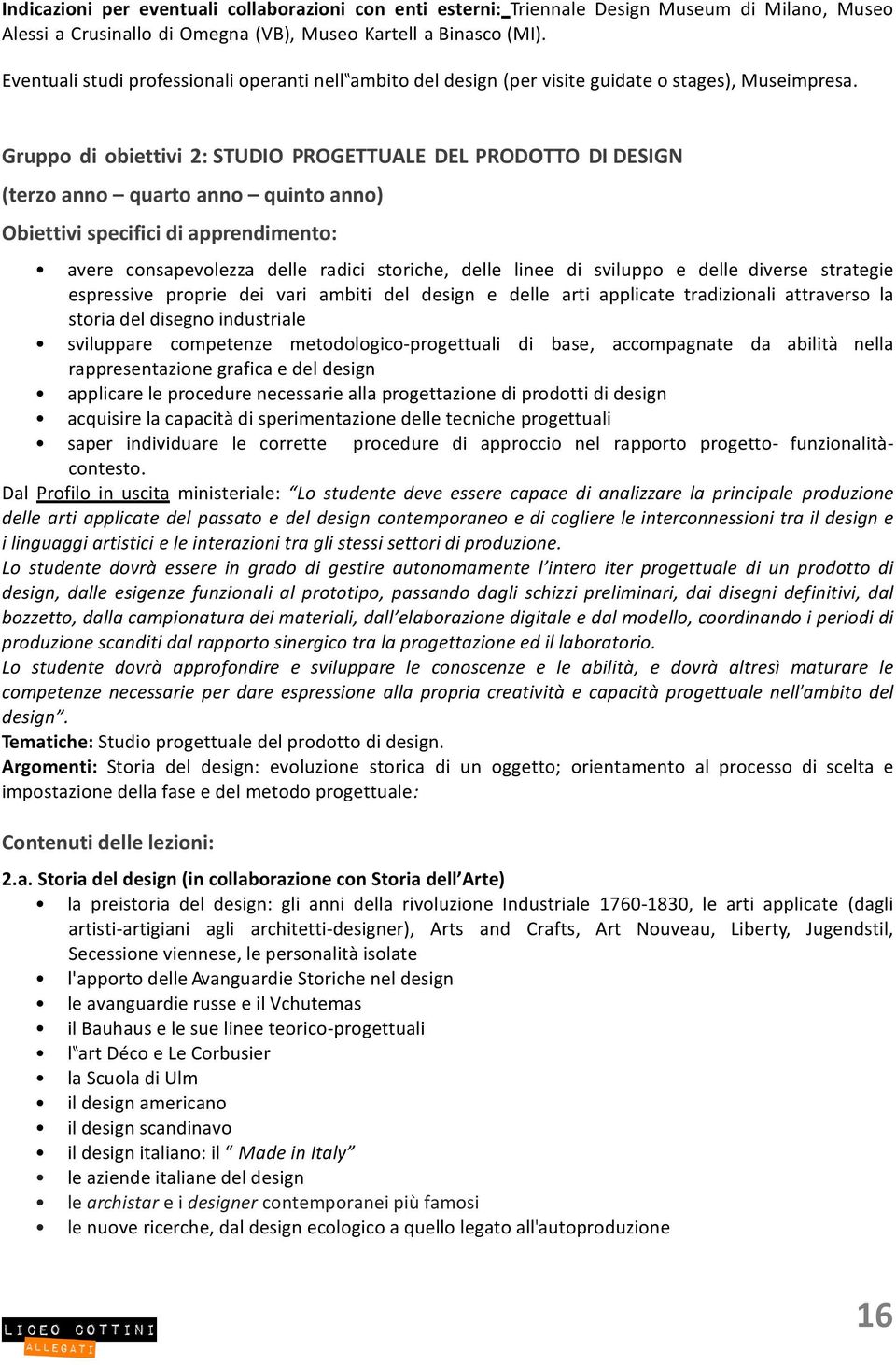 Gruppo di obiettivi 2: STUDIO PROGETTUALE DEL PRODOTTO DI DESIGN (terzo anno quarto anno quinto anno) Obiettivi specifici di apprendimento: avere consapevolezza delle radici storiche, delle linee di