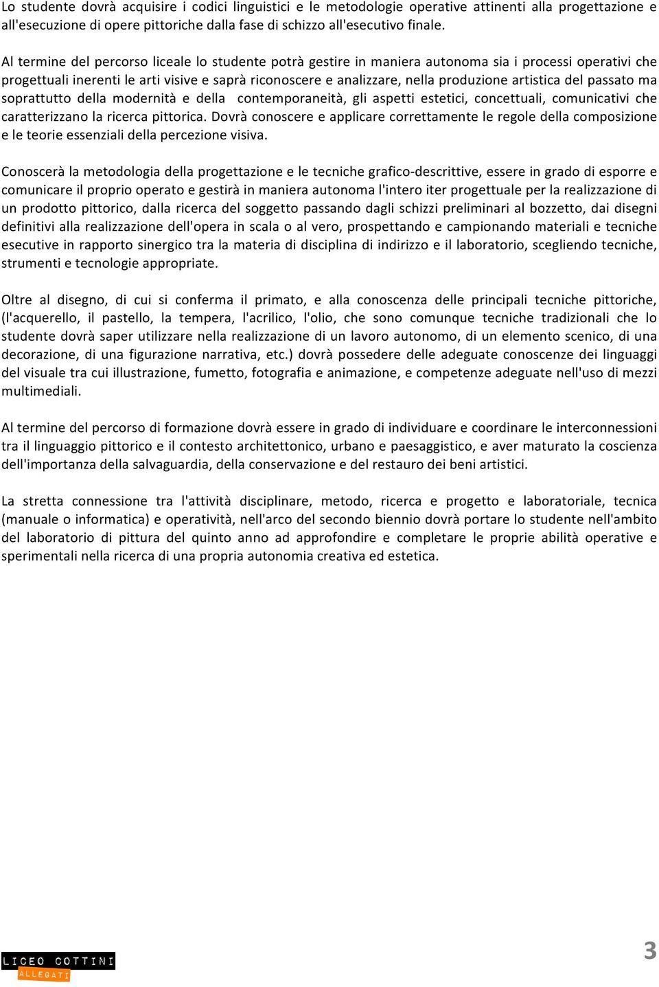 artistica del passato ma soprattutto della modernità e della contemporaneità, gli aspetti estetici, concettuali, comunicativi che caratterizzano la ricerca pittorica.