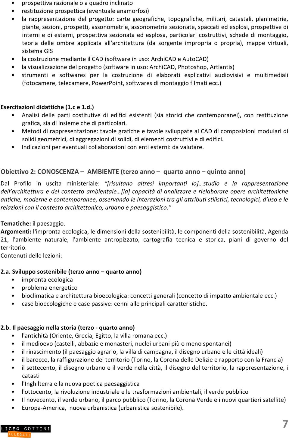 teoria delle ombre applicata all'architettura (da sorgente impropria o propria), mappe virtuali, sistema GIS la costruzione mediante il CAD (software in uso: ArchiCAD e AutoCAD) la visualizzazione