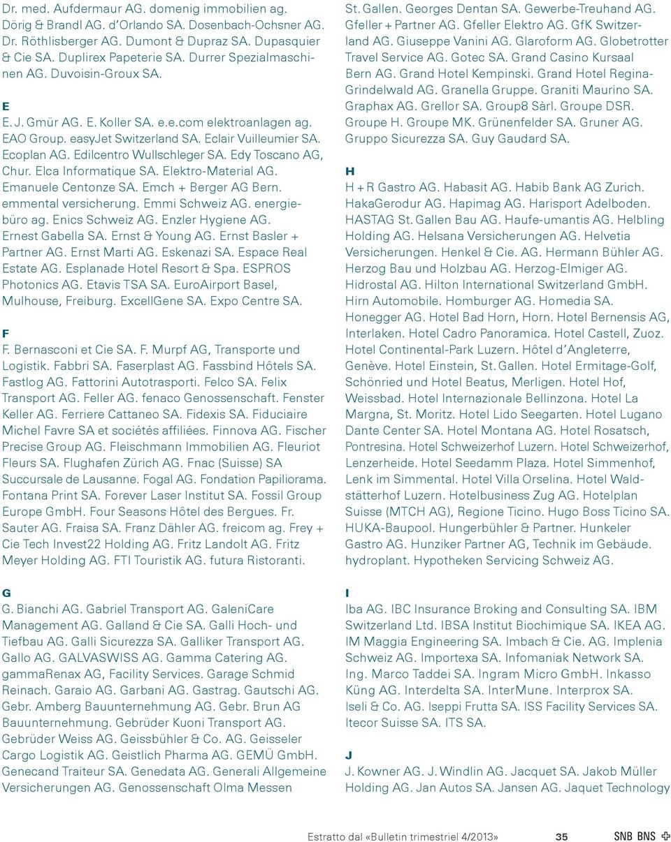 Edilcentro Wullschleger SA. Edy Toscano AG, Chur. Elca Informatique SA. Elektro-Material AG. Emanuele Centonze SA. Emch + Berger AG Bern. emmental versicherung. Emmi Schweiz AG. energiebüro ag.