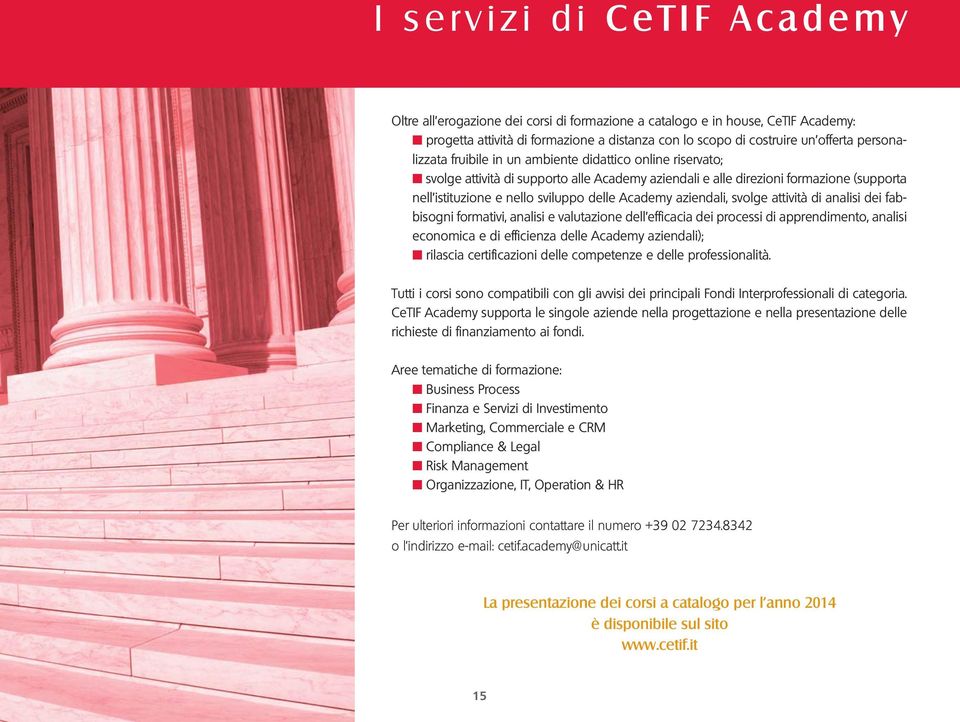 Academy aziendali, svolge attività di analisi dei fabbisogni formativi, analisi e valutazione dell efficacia dei processi di apprendimento, analisi economica e di efficienza delle Academy aziendali);