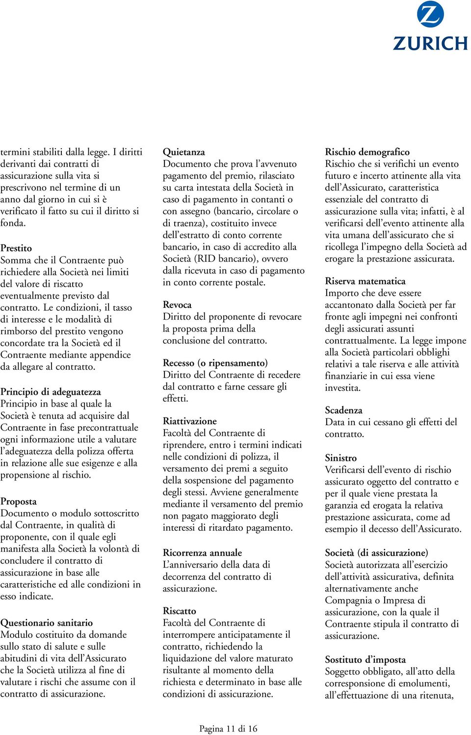 Prestito Somma che il Contraente può richiedere alla Società nei limiti del valore di riscatto eventualmente previsto dal contratto.