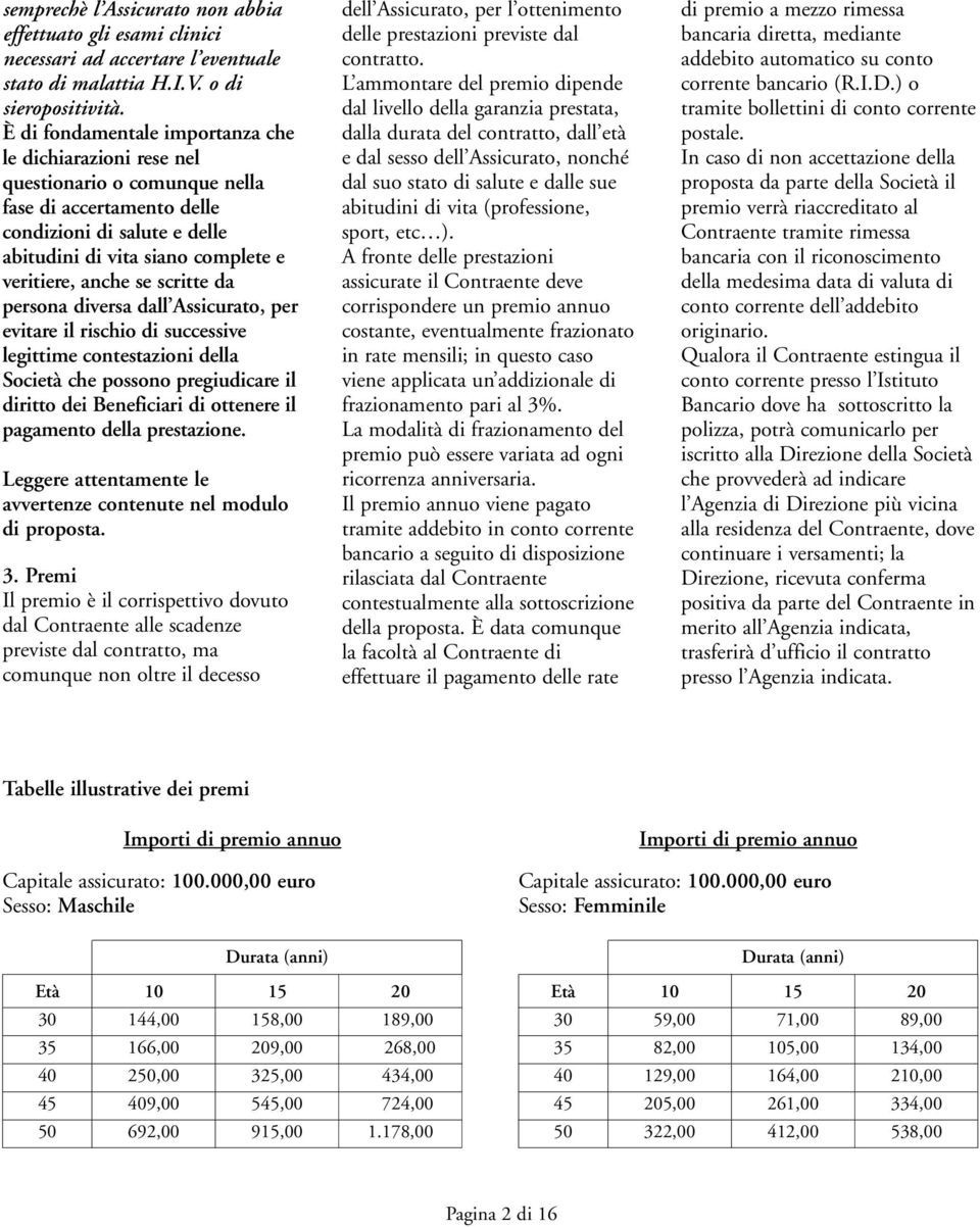 scritte da persona diversa dall Assicurato, per evitare il rischio di successive legittime contestazioni della Società che possono pregiudicare il diritto dei Beneficiari di ottenere il pagamento