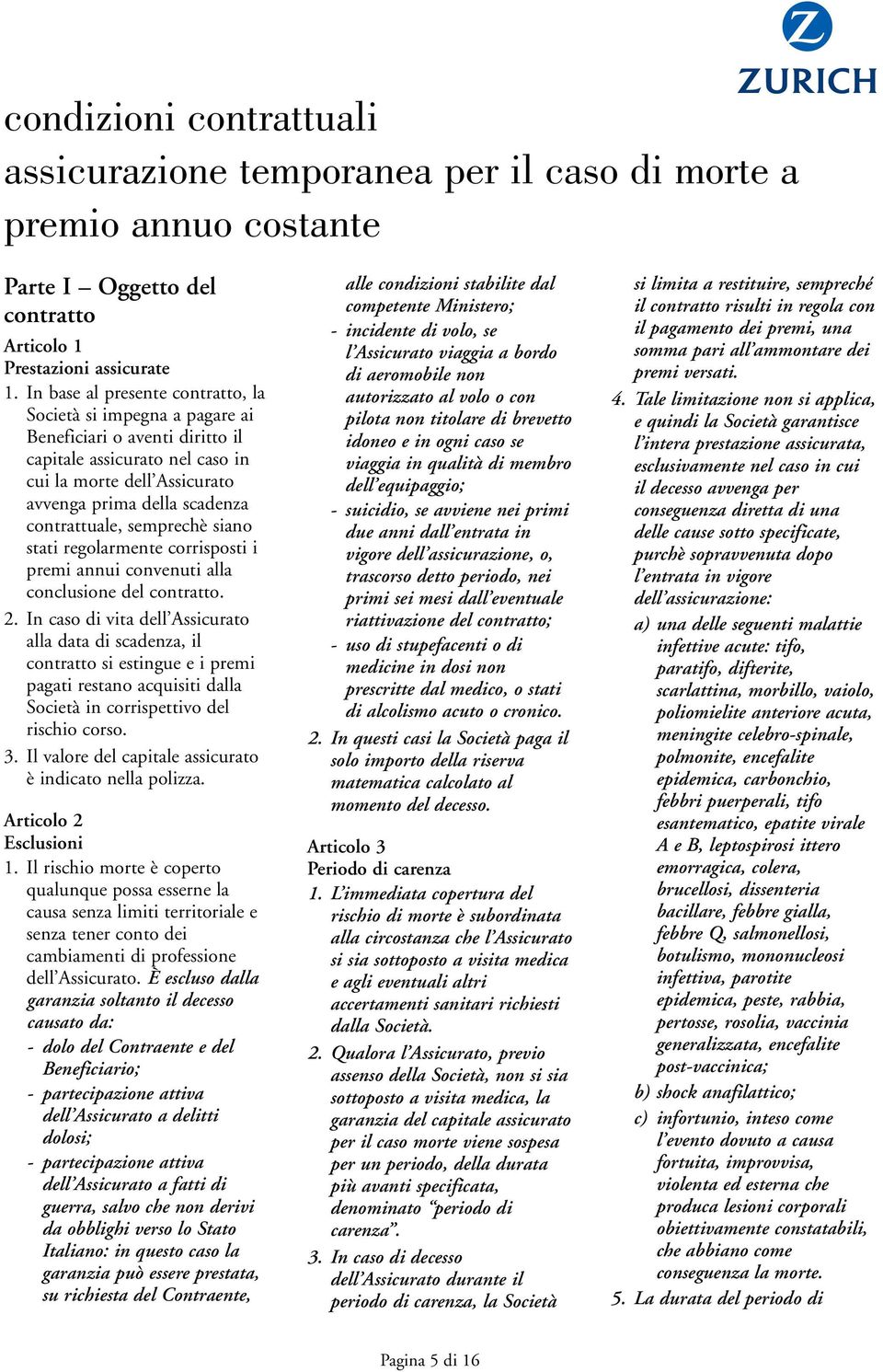 contrattuale, semprechè siano stati regolarmente corrisposti i premi annui convenuti alla conclusione del contratto. 2.