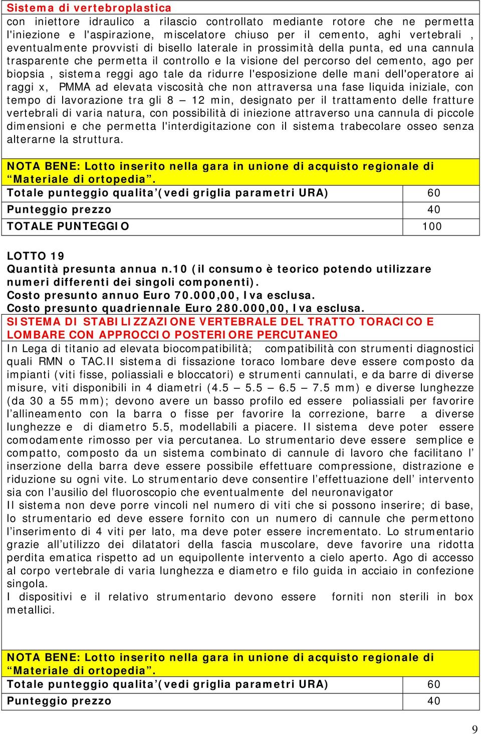 tale da ridurre l'esposizione delle mani dell'operatore ai raggi x, PMMA ad elevata viscosità che non attraversa una fase liquida iniziale, con tempo di lavorazione tra gli 8 12 min, designato per il