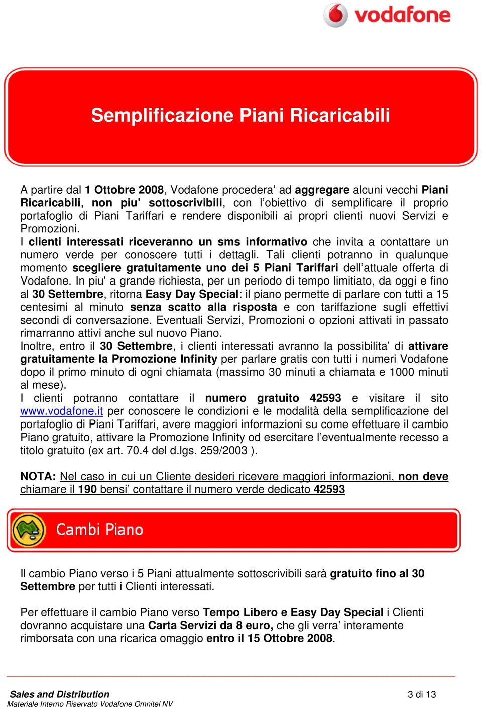 I clienti interessati riceveranno un sms informativo che invita a contattare un numero verde per conoscere tutti i dettagli.