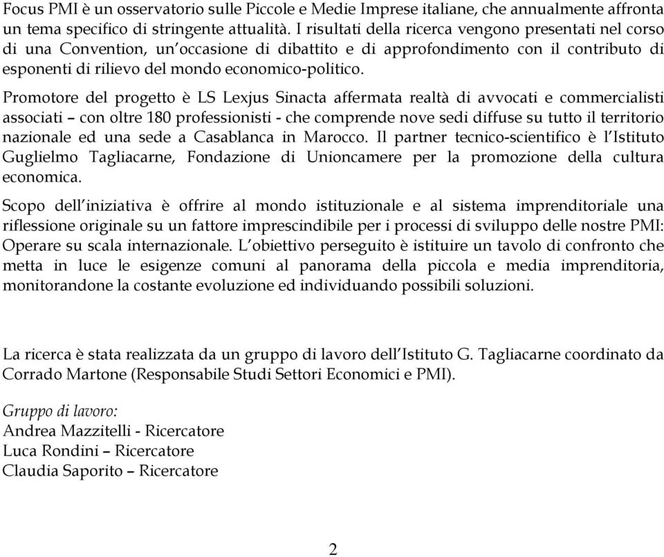 Promotore del progetto è LS Lexjus Sinacta affermata realtà di avvocati e commercialisti associati con oltre 180 professionisti - che comprende nove sedi diffuse su tutto il territorio nazionale ed