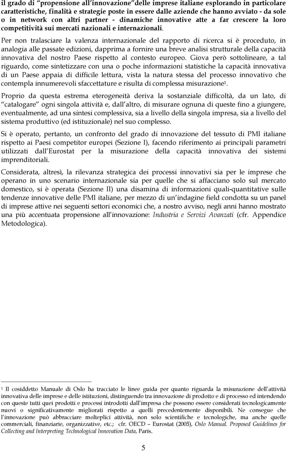 Per non tralasciare la valenza internazionale del rapporto di ricerca si è proceduto, in analogia alle passate edizioni, dapprima a fornire una breve analisi strutturale della capacità innovativa del