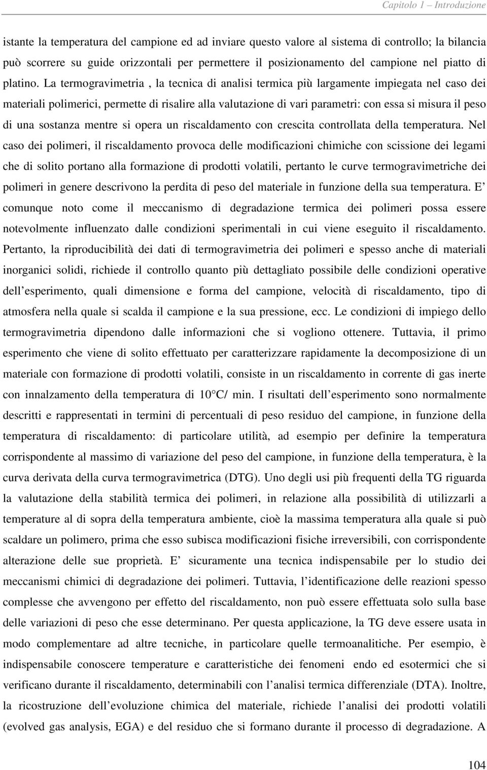 La termogravimetria, la tecnica di analisi termica più largamente impiegata nel caso dei materiali polimerici, permette di risalire alla valutazione di vari parametri: con essa si misura il peso di