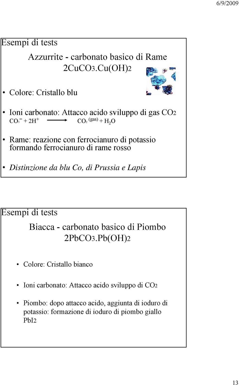 ferrocianuro di potassio formando ferrocianuro di rame rosso Distinzione da blu Co, di Prussia e Lapis Esempi di tests Biacca - carbonato