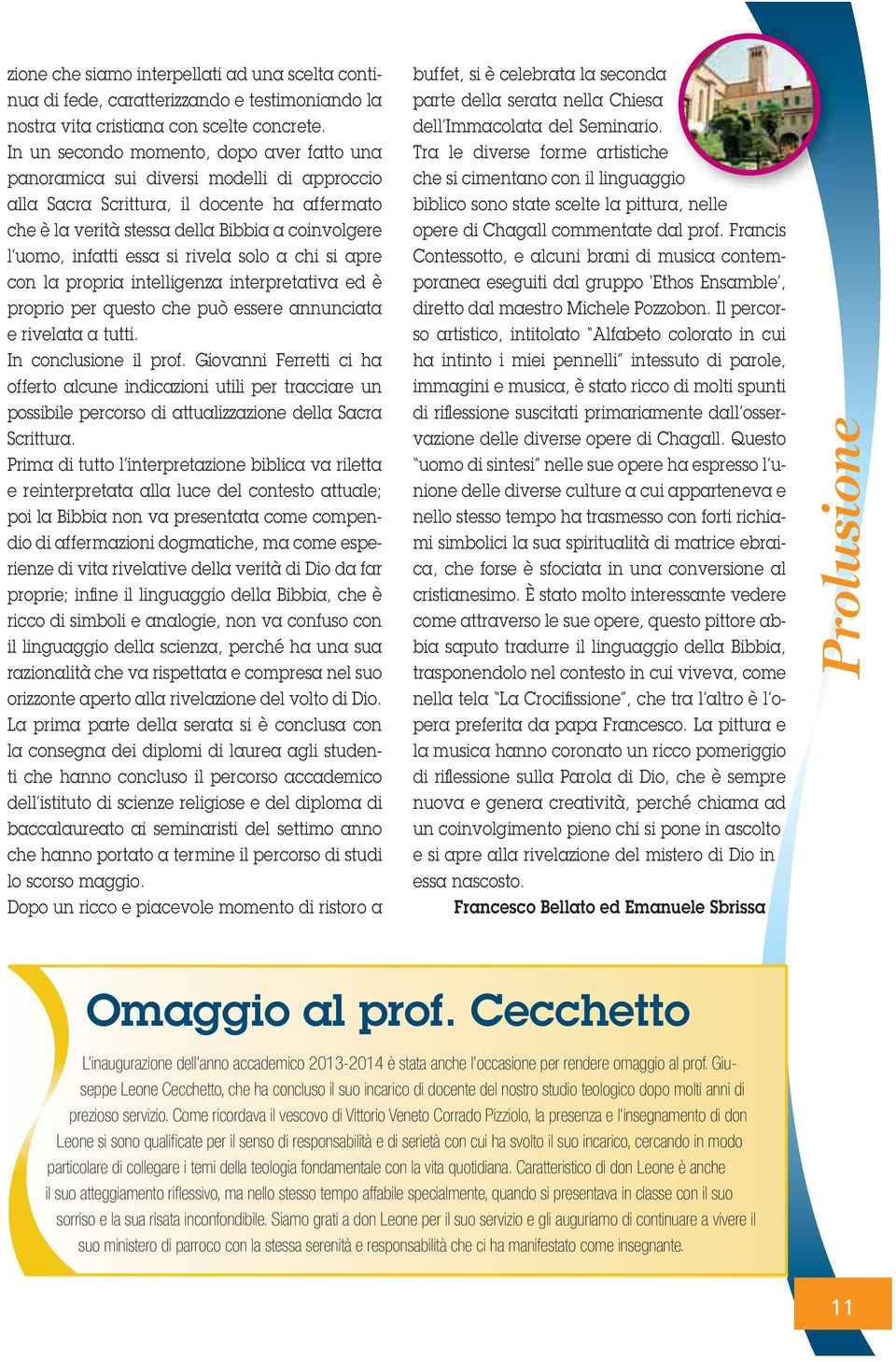 essa si rivela solo a chi si apre con la propria intelligenza interpretativa ed è proprio per questo che può essere annunciata e rivelata a tutti. In conclusione il prof.