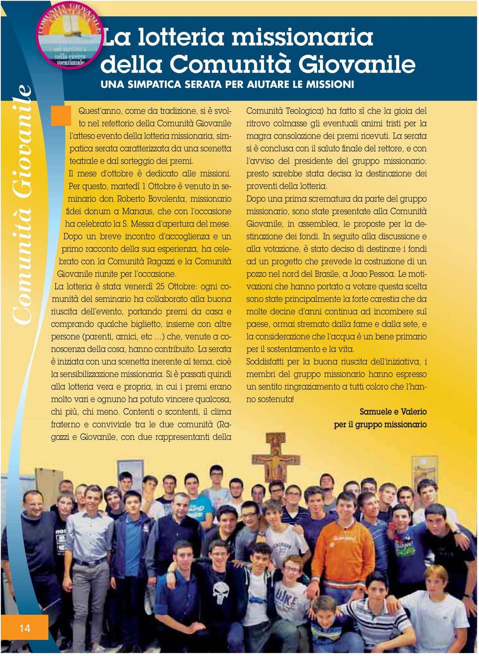 Per questo, martedì 1 Ottobre è venuto in seminario don Roberto Bovolenta, missionario fi dei donum a Manaus, che con l occasione ha celebrato la S. Messa d apertura del mese.