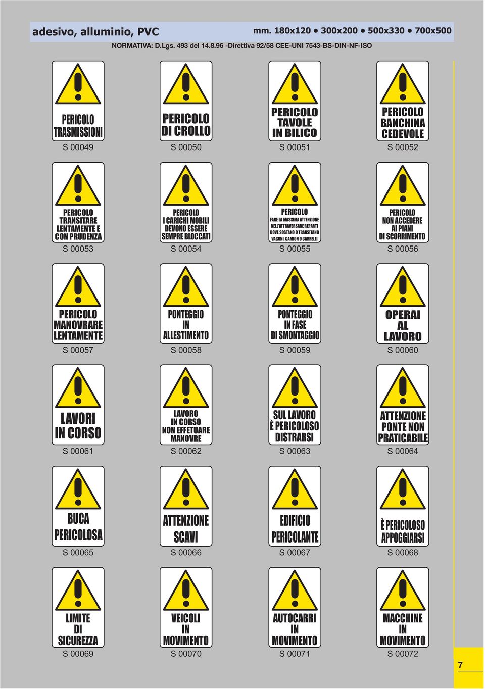 PRUDENZA S 00053 PERICOLO I CARICHI MOBILI DEVONO ESSERE SEMPRE BLOCCATI PERICOLO FARE LA MASSIMA NELL ATTRAVERSARE REPARTI DOVE SOSTANO O TRANSITANO VAGONI, CAMION O CARRELLI PERICOLO NON ACCEDERE