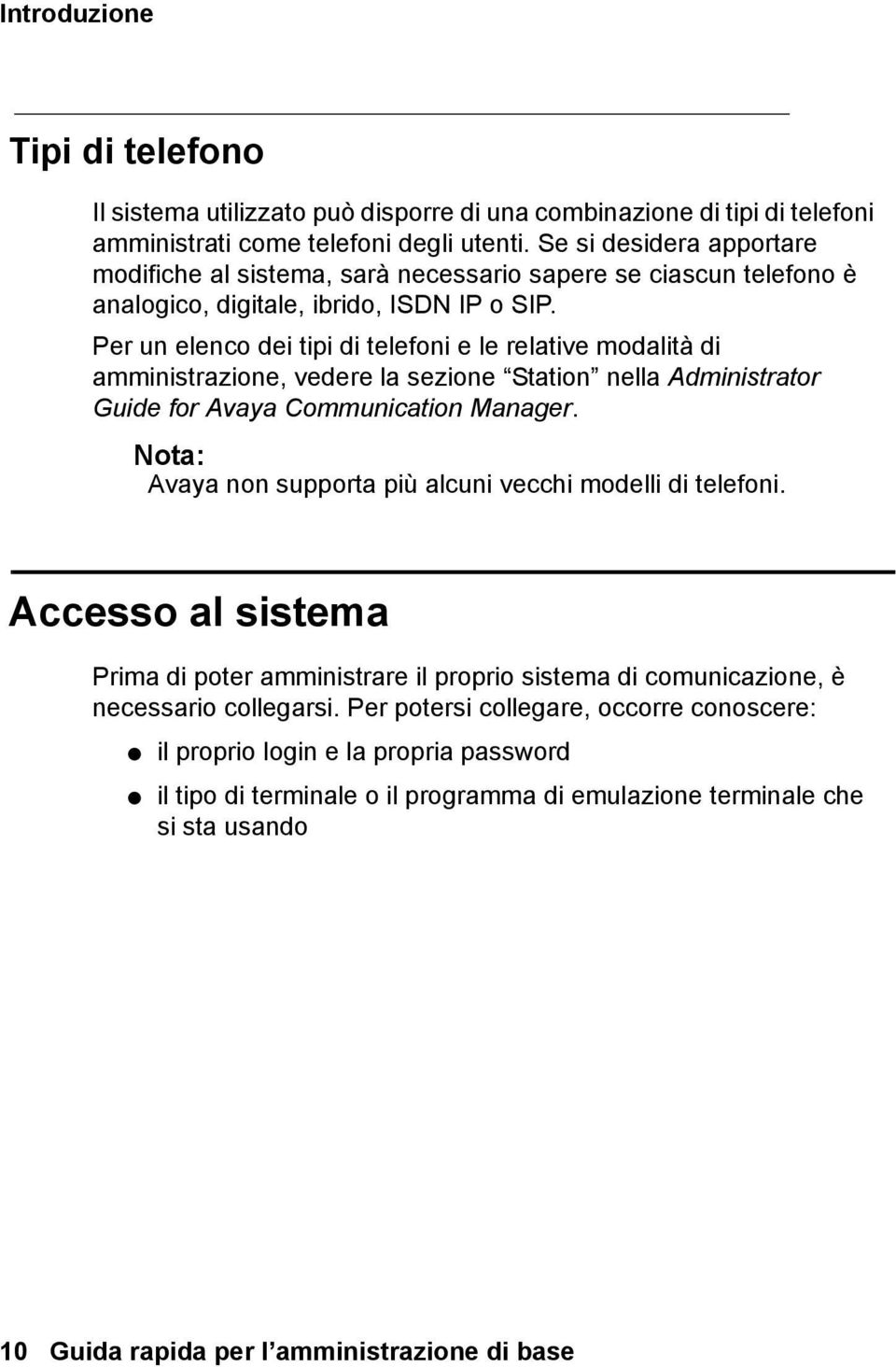 Per un elenco dei tipi di telefoni e le relative modalità di amministrazione, vedere la sezione Station nella Administrator Guide for Avaya Communication Manager.