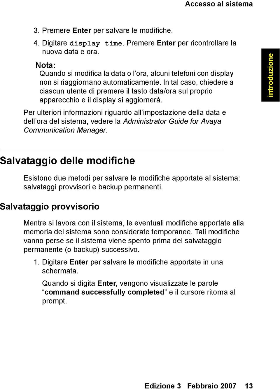 In tal caso, chiedere a ciascun utente di premere il tasto data/ora sul proprio apparecchio e il display si aggiornerà.