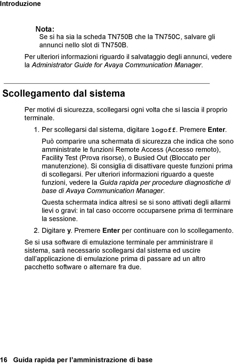 Scollegamento dal sistema Per motivi di sicurezza, scollegarsi ogni volta che si lascia il proprio terminale. 1. Per scollegarsi dal sistema, digitare logoff. Premere Enter.