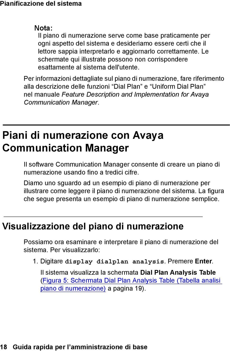 Per informazioni dettagliate sul piano di numerazione, fare riferimento alla descrizione delle funzioni Dial Plan e Uniform Dial Plan nel manuale Feature Description and Implementation for Avaya