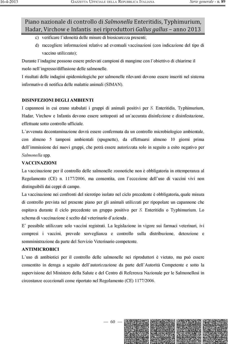 I risultati delle indagini epidemiologiche per salmonelle rilevanti devono essere inseriti nel sistema informativo di notifica delle malattie animali (SIMAN).