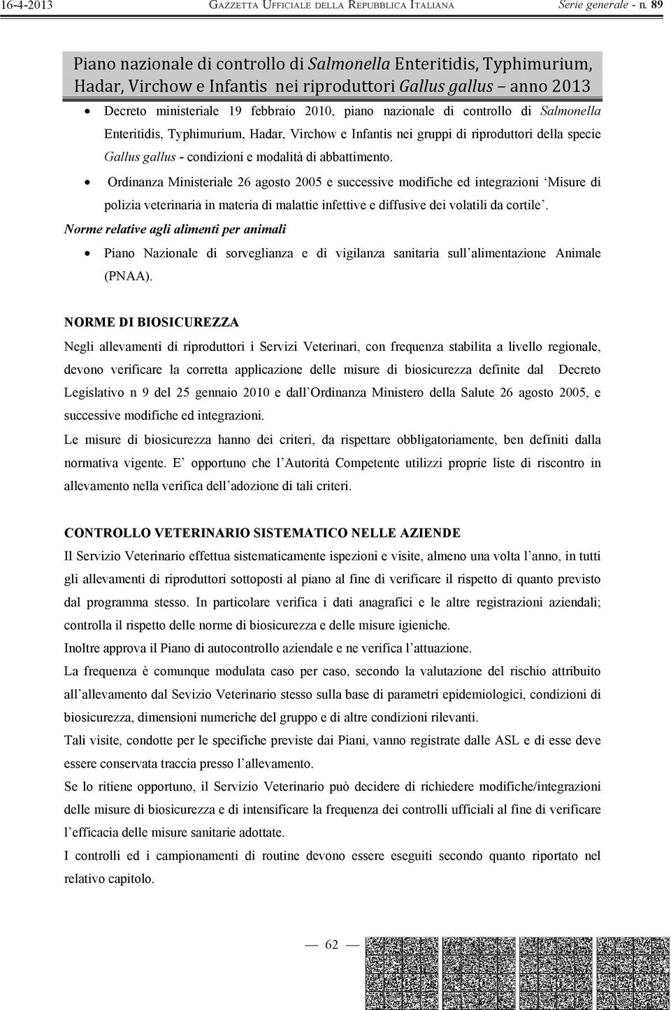 Ordinanza Ministeriale 26 agosto 2005 e successive modifiche ed integrazioni Misure di polizia veterinaria in materia di malattie infettive e diffusive dei volatili da cortile.