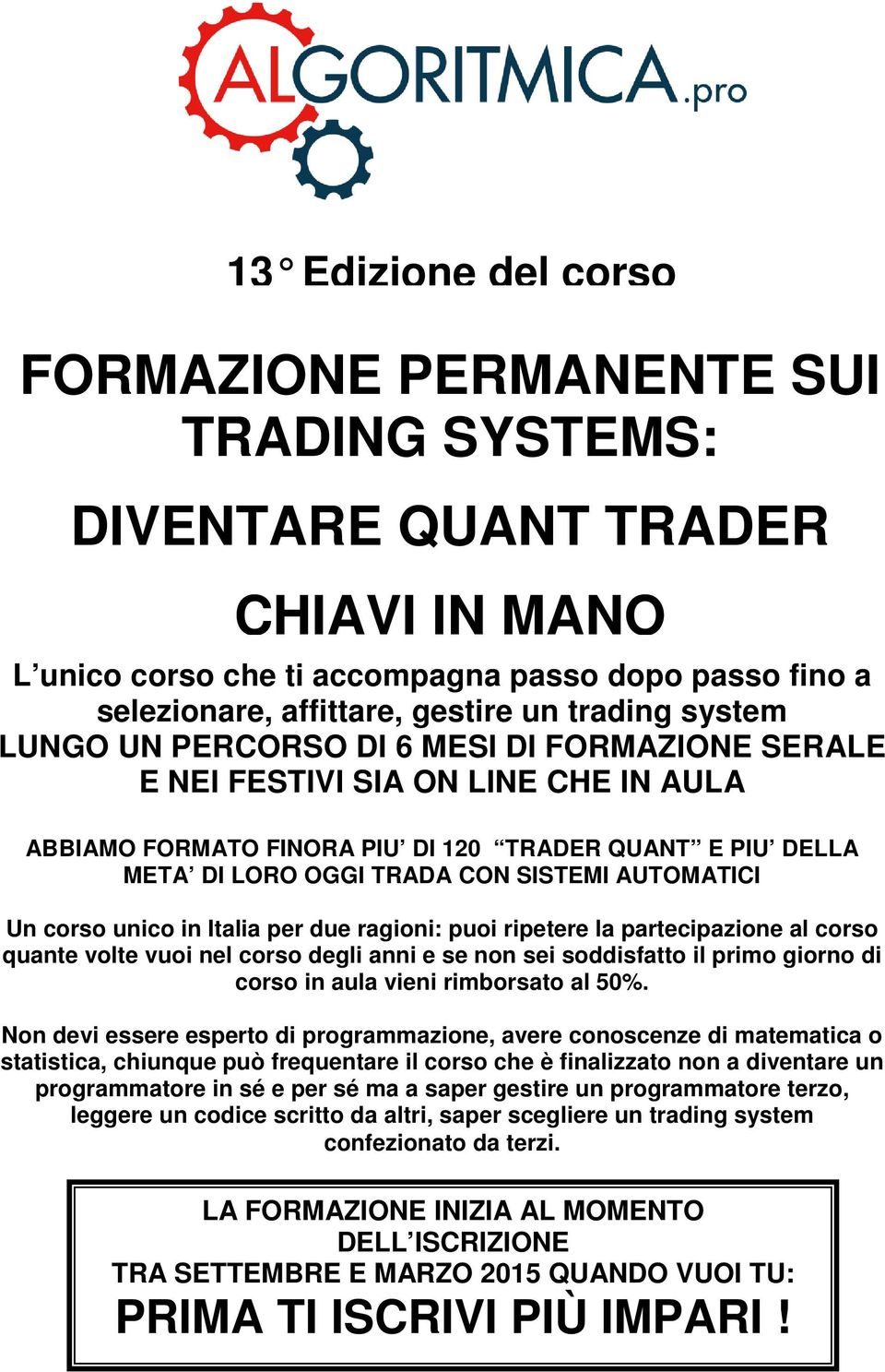 AUTOMATICI Un corso unico in Italia per due ragioni: puoi ripetere la partecipazione al corso quante volte vuoi nel corso degli anni e se non sei soddisfatto il primo giorno di corso in aula vieni