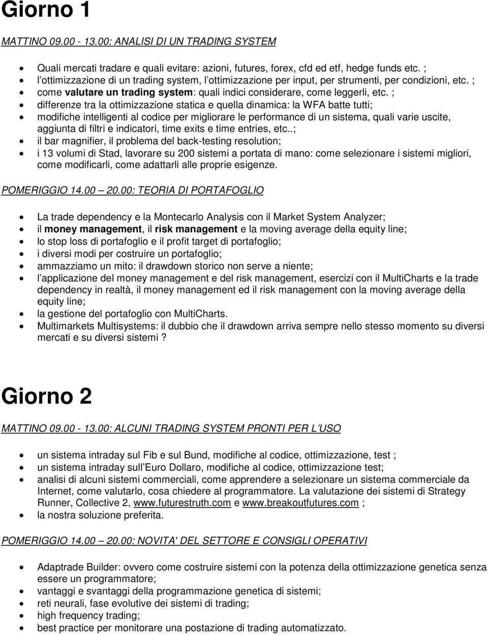 ; differenze tra la ottimizzazione statica e quella dinamica: la WFA batte tutti; modifiche intelligenti al codice per migliorare le performance di un sistema, quali varie uscite, aggiunta di filtri