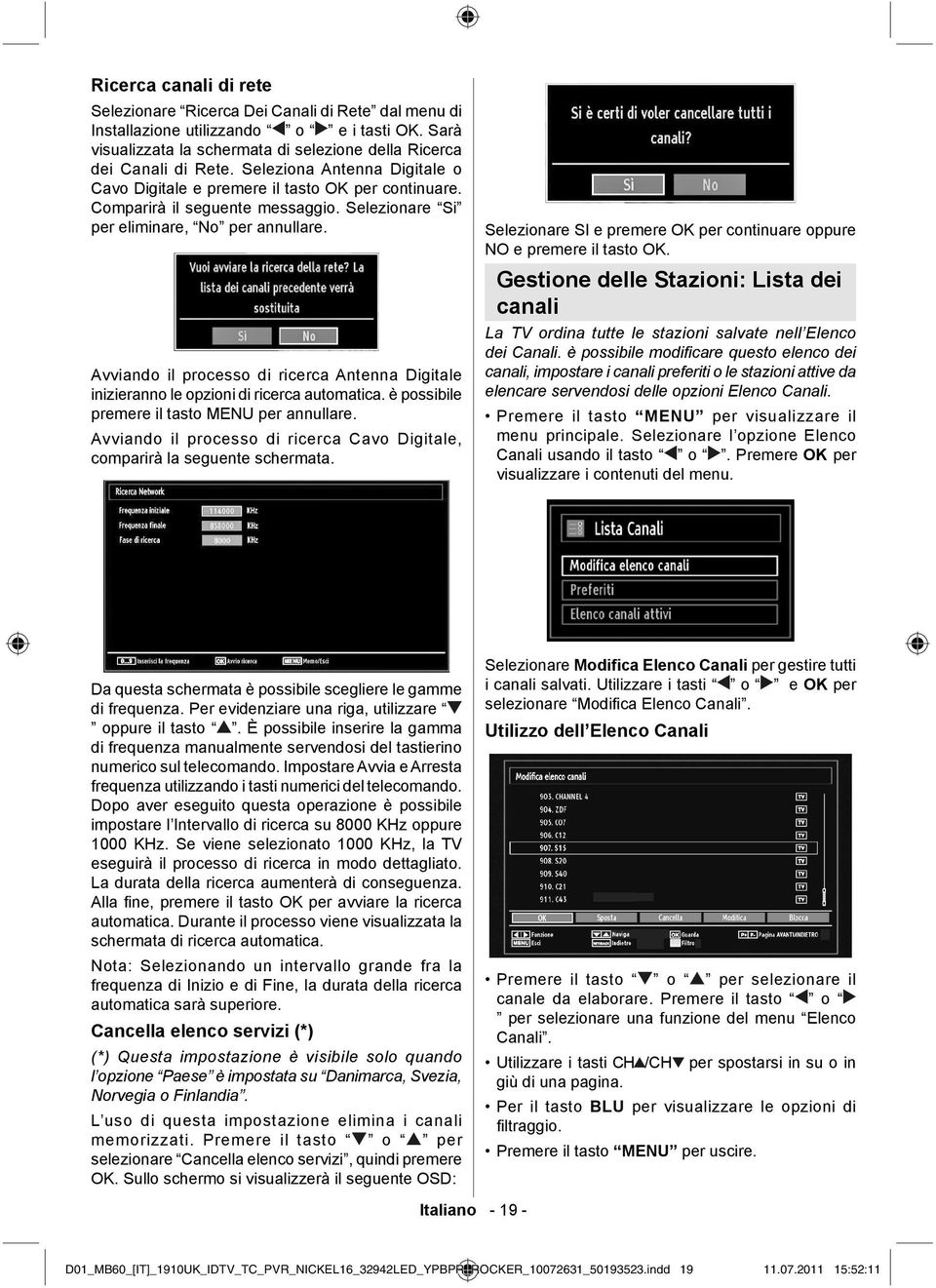 Avviando il processo di ricerca Antenna Digitale inizieranno le opzioni di ricerca automatica. è possibile premere il tasto MENU per annullare.