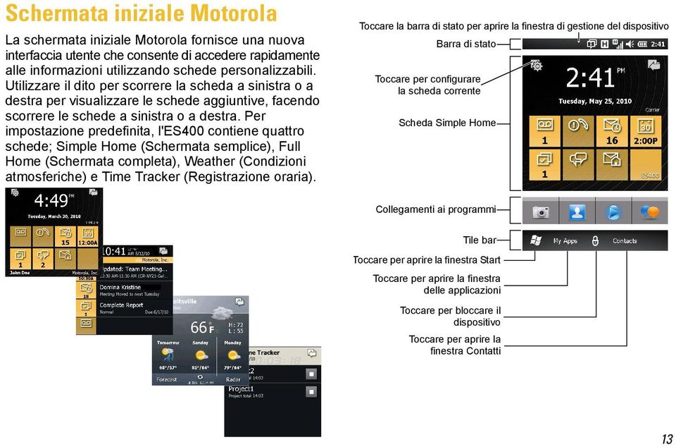 Per impostazione predefinita, l'es400 contiene quattro schede; Simple Home (Schermata semplice), Full Home (Schermata completa), Weather (Condizioni atmosferiche) e Time Tracker (Registrazione