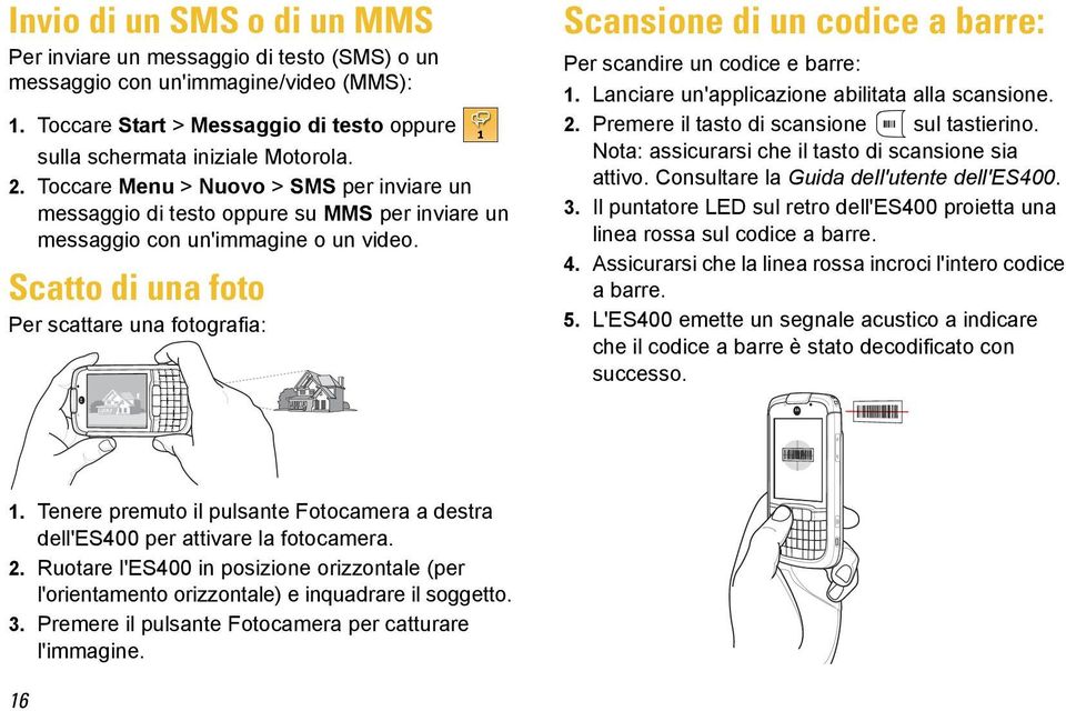 Scatto di una foto Per scattare una fotografia: Scansione di un codice a barre: Per scandire un codice e barre: 1. Lanciare un'applicazione abilitata alla scansione. 2.