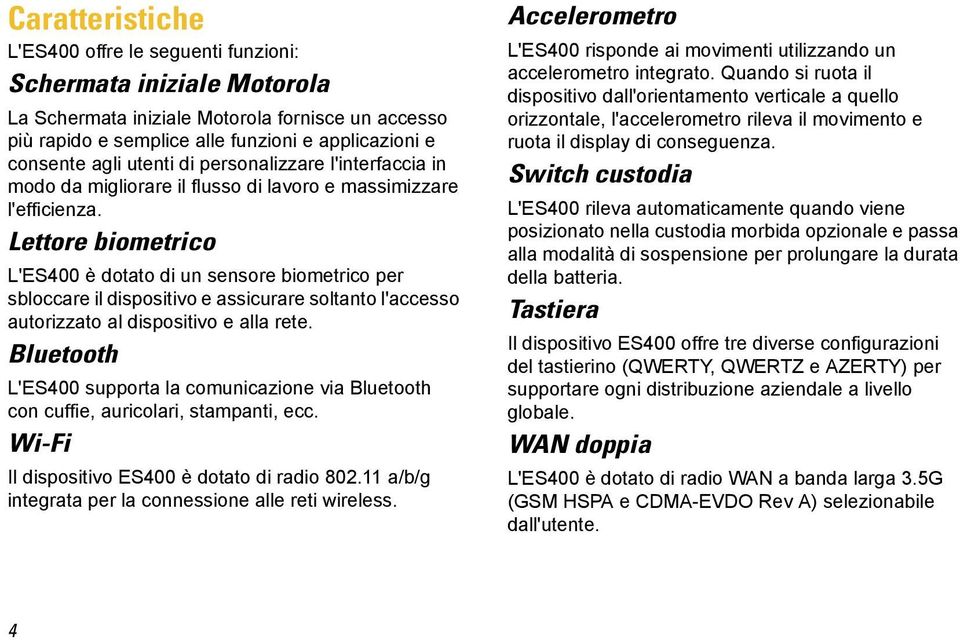 Lettore biometrico L'ES400 è dotato di un sensore biometrico per sbloccare il dispositivo e assicurare soltanto l'accesso autorizzato al dispositivo e alla rete.