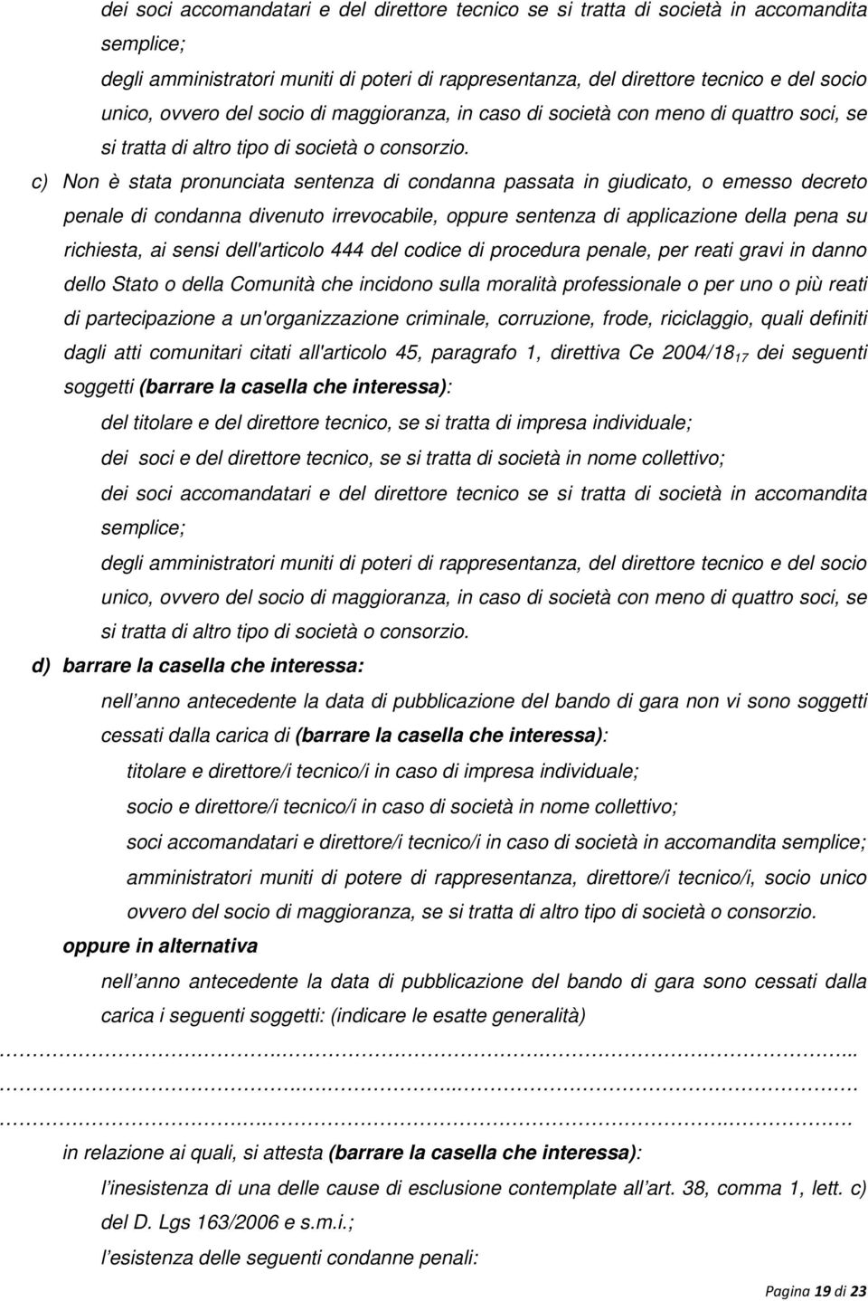 c) Non è stata pronunciata sentenza di condanna passata in giudicato, o emesso decreto penale di condanna divenuto irrevocabile, oppure sentenza di applicazione della pena su richiesta, ai sensi