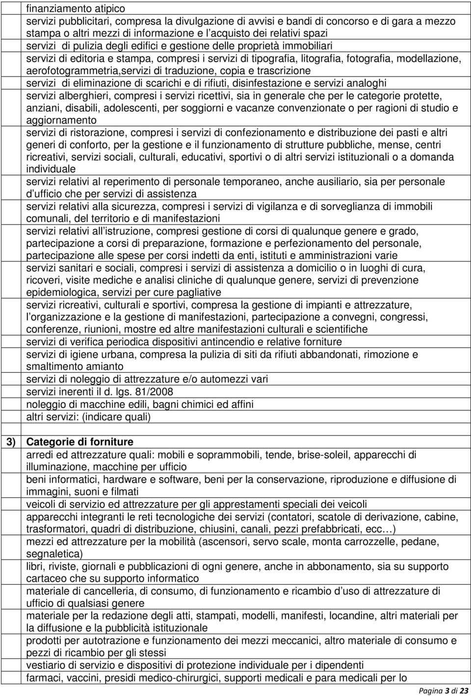 traduzione, copia e trascrizione servizi di eliminazione di scarichi e di rifiuti, disinfestazione e servizi analoghi servizi alberghieri, compresi i servizi ricettivi, sia in generale che per le